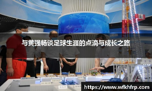 与黄强畅谈足球生涯的点滴与成长之路