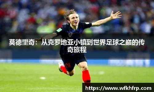 莫德里奇：从克罗地亚小镇到世界足球之巅的传奇旅程